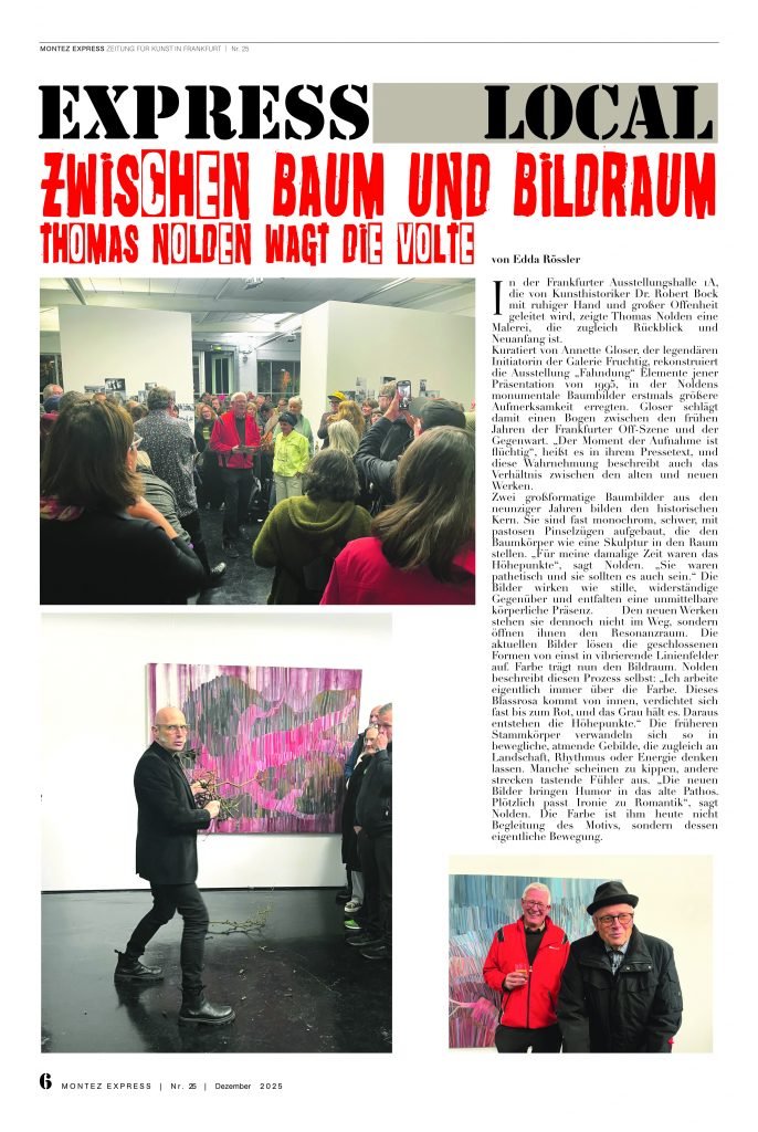 Auszug aus „Montez Express No 25“ Hier ein Ausstellungsbericht über den Maler Thomas Nolden in der mit dem Kunstverein Familie Montez befreundeten Ausstellungshalle 1 A. Die Kunstzeitung Montez Express, herausgegeben von Mirek Macke, ist ein unabhängiges Medium für zeitgenössische Kunst und kulturelle Praxis in Frankfurt und der Rhein-Main-Region. Layout: Rainer Raczinski. Chef-Redaktion: Edda Rössler