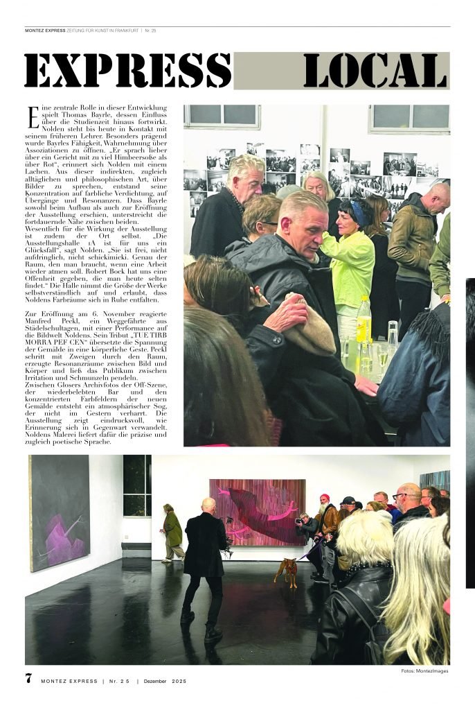 Auszug aus „Montez Express No 25“ Hier ein Ausstellungsbericht über den Maler Thomas Nolden in der mit dem Kunstverein Familie Montez befreundeten Ausstellungshalle 1 A. Die Kunstzeitung Montez Express, herausgegeben von Mirek Macke, ist ein unabhängiges Medium für zeitgenössische Kunst und kulturelle Praxis in Frankfurt und der Rhein-Main-Region. Layout: Rainer Raczinski. Chef-Redaktion: Edda Rössler
